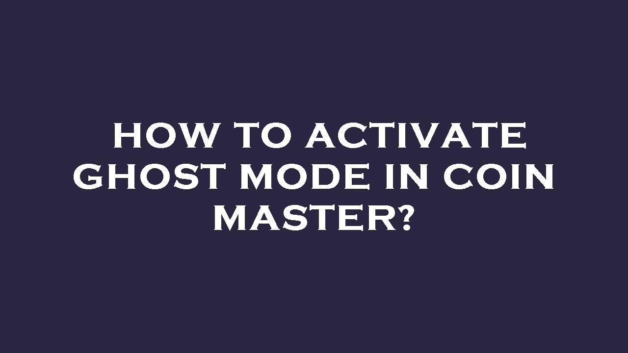 - Coin Master: How to get into ghost/invisible mode?