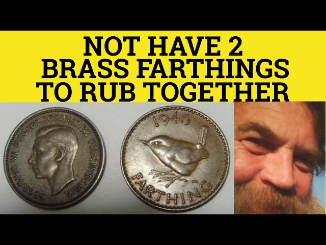 Two Pennies to Rub Together, to not have | Idioms Online