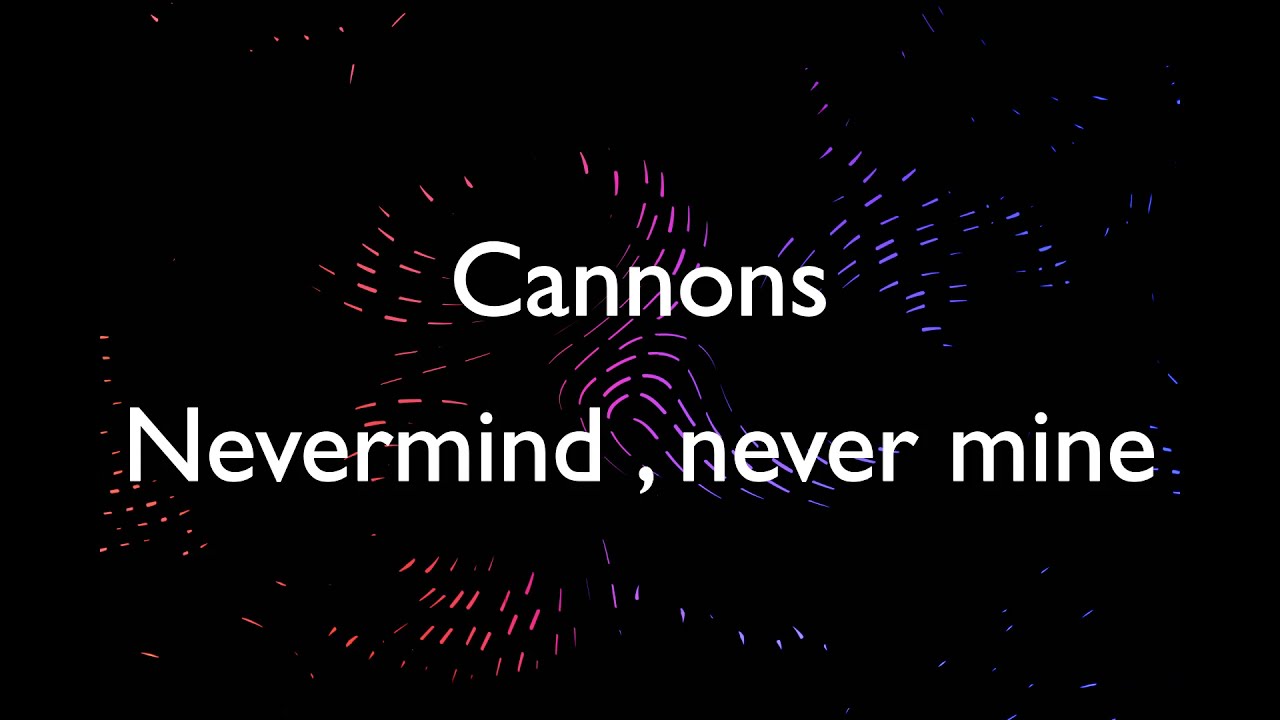 Meaning of Nevermind, Never Mine by Cannons