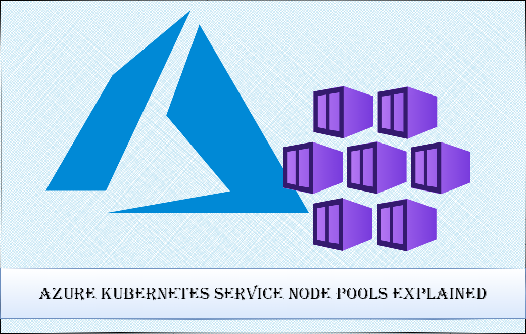 Azure Kubernetes Service node pools explained. – The Tech Guy
